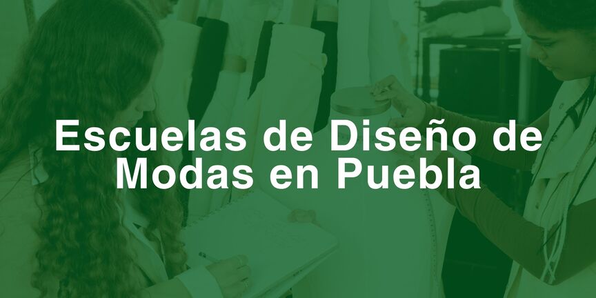 Las Mejores Escuelas De Diseño De Moda En Puebla Guía Completa 